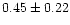 $ 0.45 \pm 0.22$