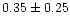 $ 0.35 \pm 0.25$