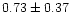 $ 0.73 \pm 0.37$