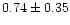 $ 0.74 \pm 0.35$