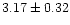 $ 3.17 \pm 0.32$
