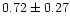 $ 0.72 \pm 0.27$