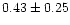 $ 0.43 \pm 0.25$