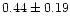 $ 0.44 \pm 0.19$