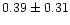 $ 0.39 \pm 0.31$