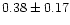 $ 0.38 \pm 0.17$