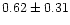 $ 0.62 \pm 0.31$