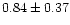 $ 0.84 \pm 0.37$