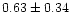 $ 0.63 \pm 0.34$