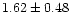 $ 1.62 \pm 0.48 $