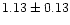 $ 1.13 \pm 0.13 $