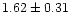 $ 1.62 \pm 0.31 $