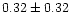$ 0.32 \pm 0.32 $