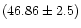 $(46.86\pm2.5)$