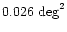$0.026~\mbox{deg}^2$