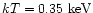 $kT = 0.35~\mbox{keV}$