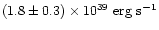 $(1.8\pm0.3)\times 10^{39}~\mbox{erg~s}^{-1}$