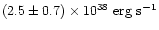 $(2.5\pm0.7)\times 10^{38}~\mbox{erg~s}^{-1}$