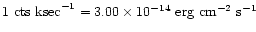 $1~\mbox{cts~ksec}^{-1} = 3.00\times 10^{-14} \mbox{ erg cm}^{-2}\ \mbox{s}^{-1}$