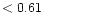 $ < 0.61 \hspace{8ex}$