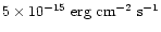 $5\times 10^{-15}~\mbox{erg~cm}^{-2} \mbox{ s}^{-1}$