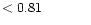 $ < 0.81 \hspace{8ex}$