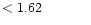 $ < 1.62 \hspace{8ex}$