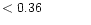 $ < 0.36 \hspace{8ex}$