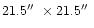 $21.5\hbox {$^{\prime \prime }$ }\times 21.5\hbox {$^{\prime \prime }$ }$