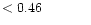 $ < 0.46 \hspace{8ex}$