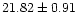 $ 21.82 \pm 0.91$