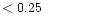 $ < 0.25 \hspace{8ex}$