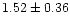 $ 1.52 \pm 0.36$