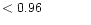 $ < 0.96 \hspace{8ex}$
