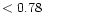 $ < 0.78 \hspace{8ex}$
