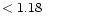 $ < 1.18 \hspace{8ex}$