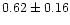 $ 0.62 \pm 0.16$