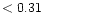 $ < 0.31 \hspace{8ex}$