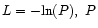 $L = -{\rm ln}(P),~P$