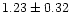$ 1.23 \pm 0.32$