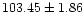$ 103.45 \pm 1.86$