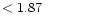 $ < 1.87 \hspace{8ex}$