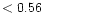 $ < 0.56 \hspace{8ex}$