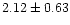 $ 2.12 \pm 0.63$