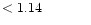 $ < 1.14 \hspace{8ex}$