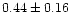 $ 0.44 \pm 0.16$