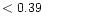 $ < 0.39 \hspace{8ex}$