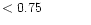 $ < 0.75 \hspace{8ex}$