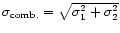 $\sigma_{\rm comb.} = \sqrt{\sigma_{\rm 1}^2 + \sigma_{\rm 2}^2}$