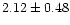 $ 2.12 \pm 0.48$